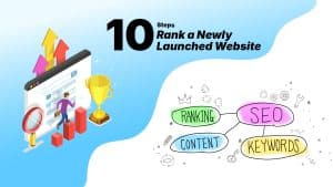 10 Steps You Should Take to Rank a Newly Launched Website